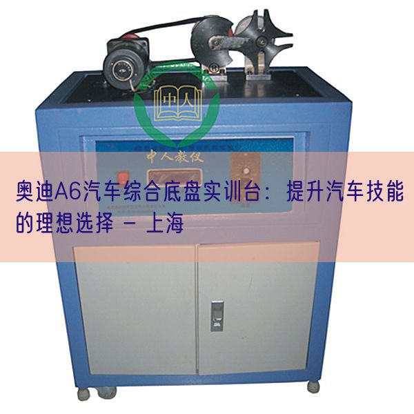 奥迪A6汽车综合底盘实训台:晋升汽车手艺的抱负挑选 - 上海(图1) 奥迪A6汽车综合底盘实训台:晋升汽车手艺的抱负挑选 - 上海(图1)